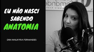 EU NÃO NASCI SABENDO ANATOMIA | Dra Walkyria Fernandes