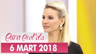 Esra Erol'da 6 Mart 2018 Salı - Tek Parça