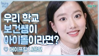 [I ROLE PLAY] 에이프릴 나은편! 우리 학교 보건쌤이 아이돌이라면!? APRIL NAEUN First Person View! @해요TV