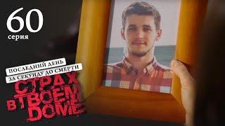 Страх в твоем доме. Серия 60. Последний день за секунду до смерти.