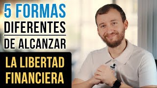 5 Formas Diferentes De Alcanzar La Libertad Financiera