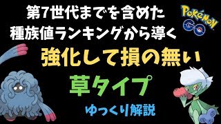 【ポケモンGO】第7世代までを含めた種族値ランキングで導く、強化しても損の無い「草タイプ」ゆっくり解説