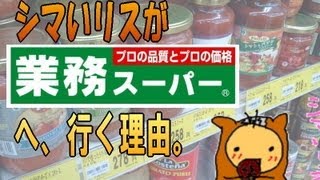 シマいリスが【業務スーパー】へ行く理由　（安い、だけじゃない！