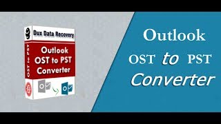 Outlook OST to PST Recovery with Dux Microsoft OST to PST Converter software