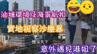 置家兄弟 CKBRO-油塘大環境考察及航拍，實地視察沙塵暴現況，近年新盤多藝人買，竟然更讓我遇見港姐了。