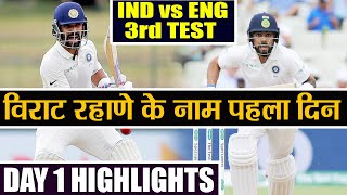 India Vs England 3rd Test Day 1 Highlights: India 307/6 Virat Kohli, Ajinkya Rahane Shines |वनइंडिया