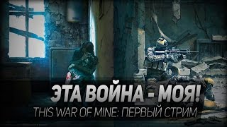 This War of Mine #1: Эта война - моя! Первый стрим.