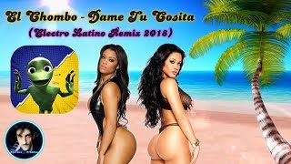 EL CHOMBO - DAME TU COSITA (Electro Latino Remix 2018) Official Music Video ?