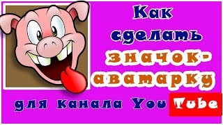 Как сделать значок - аватарку для канала youtube /  Как оформить канал на youtube