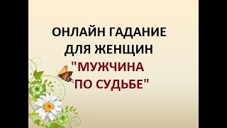 "МУЖЧИНА ПО СУДЬБЕ" ГАДАНИЕ ДЛЯ ЖЕНЩИН.  Онлайн Таро гадание.