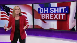 Oh Shit, Brexit | Full Frontal with Samantha Bee | TBS