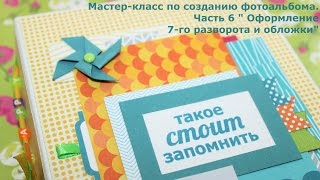 Скрапбукинг. Фотоальбом своими руками. Часть 6 Мастер-класс  " Оформление 7-го разворота и обложки"