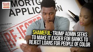 SHAMEFUL: Trump Admin Seeks To Make It Easier For Banks To Reject Loans For People Of Color