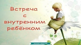 Встреча с внутренним ребёнком | Медитация