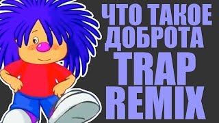 Что Такое Доброта TRAP REMIX (Барбарики)