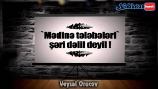 Veysəl Orucov - `Mədinə tələbələri` şəri dəlil deyil !