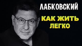 МИХАИЛ ЛАБКОВСКИЙ - КАК ЖИТЬ ЛЕГКО, А НЕ РЕШАТЬ ПРОБЛЕМЫ