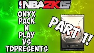 NBA 2K15 MyTeam - Onyx Pack N' Play Versus TDPresents - Part 1 - SUPER PULLS