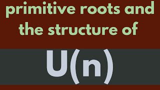 Primitive roots modulo n and the structure of U(n)