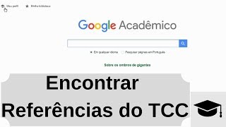 GOOGLE ACADÊMICO: Como utilizar e encontrar as referências para o seu TCC
