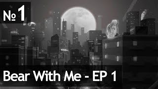 Bear With Me #1 // Эпизод 1 — Часть 1