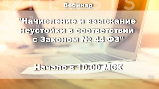 Вебинар: «Начисление и взыскание неустойки в соответствии с Законом № 44-ФЗ» от 26.01.17