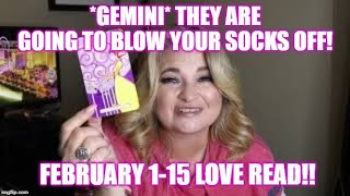 *GEMINI* THEY ARE GOING TO BLOW YOUR SOCKS OFF!! FEBRUARY 1-15 LOVE READ!!