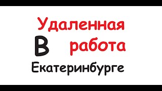 Удаленная работа в Екатеринбурге или заработок в интернете в Екб