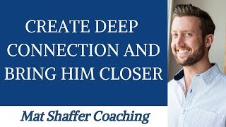 A Powerful Tool To Create A Deep Connection With A Man And Bring Him Closer