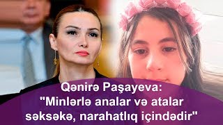 Qənirə Paşayeva: "Minlərlə analar və atalar səksəkə, narahatlıq içindədir"