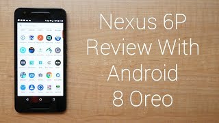 Nexus 6P Review With Android 8 Oreo