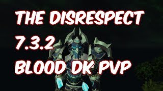 THE DISRESPECT - 7.3.2 Blood Death Knight PvP - WoW Legion