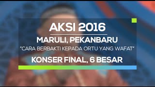 Berbakti Kepada Orang Tua Sudah Wafat - Maruli, Pekanbaru (AKSI 2016, Konser Final 6 Besar)