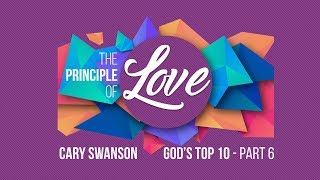 The Principle of Love - God's Top 10 (6) - Cary Swanson - 07/29/18