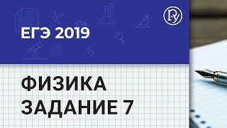 Задание 7. Физика ЕГЭ. Разбор 7 задания по физике #ЕГЭ2019