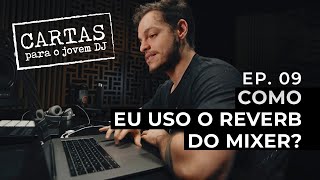 Cartas Para o Jovem DJ  - EP. 09 - “Como eu uso o Reverb do Mixer?”