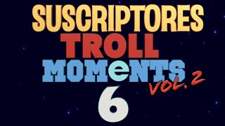 Semana 6 | SUSCRIPTORES TROLL MOMENTS (vol.2)