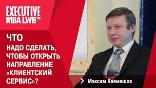 Максим Клемешов - Что надо сделать, чтобы открыть направление " Клиентский сервис"?
