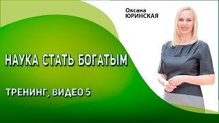 Наука стать богатым | Как стать богатым? Бесплатный тренинг Оксаны Юринской, Видео 5. #статьбогатым