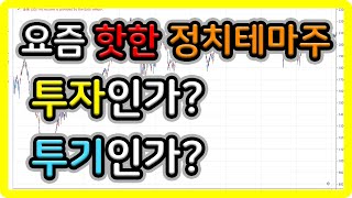 요즘 핫한 정치테마주, 투자인가? 투기인가?