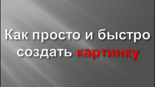 Как просто и быстро создать картинку.