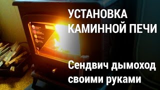 Установка каминной печи и дымоход сендвич своими руками