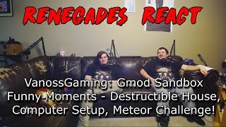 Renegades React to... VanossGaming - Gmod Sandbox Destructible House, Computer, Meteor Challenge!