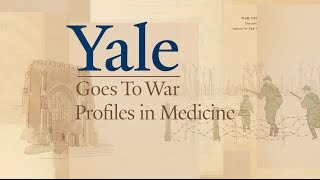 Yale Goes to War - Profiles in Medicine