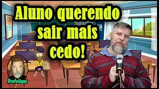 ALUNO QUERENDO SAIR MAIS CEDO - Professor Viégas