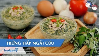 Hướng dẫn cách làm TRỨNG HẤP NGẢI CỨU | Feedy TV