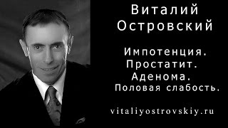 Импотенция. Простатит. Аденома. Половая слабость. Как пробудить в себе полового Гиганта. Островский