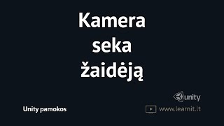 Unity pamokos - 6 - Kamera seka žaidėją