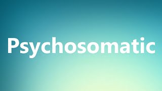 Psychosomatic - Medical Definition and Pronunciation