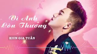 Vì Anh Còn Thương - Kiun Gia Tuấn ✘ DJ Ciray Remix | 2AO MEDIA